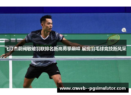 飞汀杰蔚阀敏破羽联排名新高勇攀巅峰 展现羽毛球竞技新风采