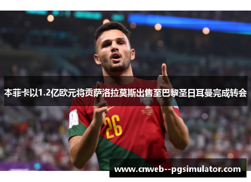 本菲卡以1.2亿欧元将贡萨洛拉莫斯出售至巴黎圣日耳曼完成转会