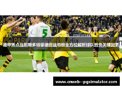 德甲焦点战前瞻多特蒙德迎战劲敌全方位解析球队胜负关键因素