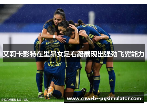 艾莉卡彭特在里昂女足右路展现出强劲飞翼能力
